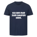 Ich bin nur zum Saufen hier T-Shirt